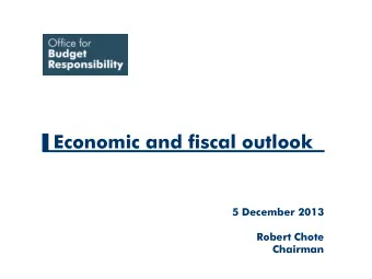 Economic and fiscal outlook  5 December 2013  Robert Chote  Chairman  Coverage and process  Five