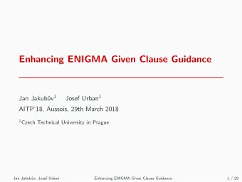Enhancing ENIGMA Given Clause Guidance uv 1 Josef Urban 1  Jan Jakub  AITP18, Aussois, 29th