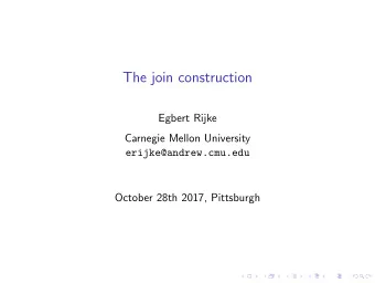 The join construction  Egbert Rijke  Carnegie Mellon University  erijke@andrew.cmu.edu  October