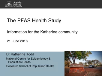 The PFAS Health Study  Information for the Katherine community  21 June 2018  Dr Katherine Todd