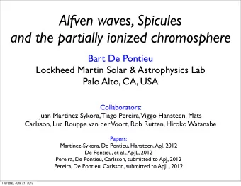 Alfven waves, Spicules  and the partially ionized chromosphere  Bart De Pontieu  Lockheed Martin