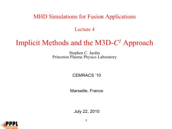 Implicit Methods and the M3D- C 1 Approach  Stephen C. Jardin  Princeton Plasma Physics Laboratory