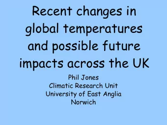 Recent changes in  global temperatures  and possible future  impacts across the UK  Phil Jones