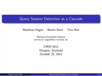 Query Session Detection as a Cascade  Matthias Hagen  Benno Stein  Tino R  ub