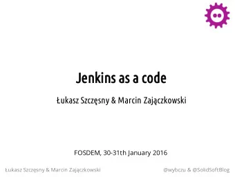 Jenkins as a code  ukasz Szczsny &amp; Marcin Zajczkowski  FOSDEM, 30-31th January 2016