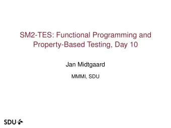 SM2-TES: Functional Programming and  Property-Based Testing, Day 10  Jan Midtgaard  MMMI, SDU  Last