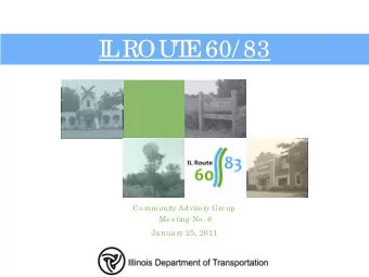 I  L  ROUT  E  60/ 83  Co mmunity Adviso ry Gro up  Me e ting  No . 6  Ja nua ry 25, 2011  Outline