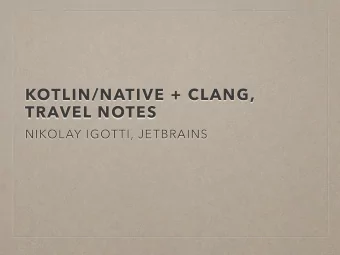 KOTLIN/NATIVE + CLANG,  TRAVEL NOTES  NIKOLAY IGOTTI, JETBRAINS  KOTLIN IS  NOT JUST AN  ISLAND
