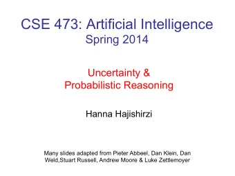 CSE 473: Artificial Intelligence  Spring 2014  Uncertainty &amp;  Probabilistic Reasoning  Hanna