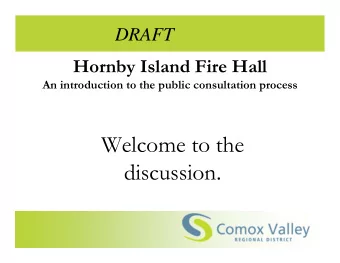Welcome to the  discussion.  Hornby Island Fire Hall  An introduction to the public consultation