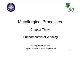 Metallurgical Processes  Chapter Thirty:  Fundamentals of Welding  Dr. Eng. Yazan Al-Zain