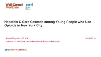Hepatitis C Care Cascade among Young People who Use  Opioids in New York City  Shashi Kapadia MD MS