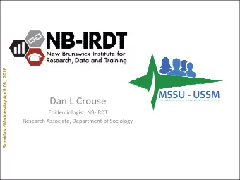 Dan L Crouse  Epidemiologist, NB-IRDT  Research Associate, Department of Sociology  MSSU: