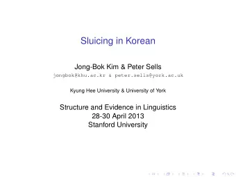 Sluicing in Korean  Jong-Bok Kim &amp; Peter Sells  jongbok@khu.ac.kr &amp; peter.sells@york.ac.uk