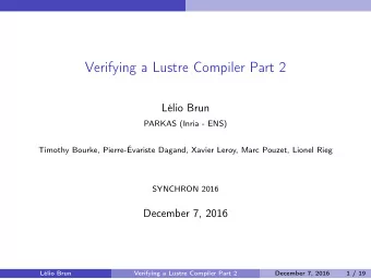 Verifying a Lustre Compiler Part 2  Llio Brun  PARKAS (Inria - ENS)  Timothy Bourke,