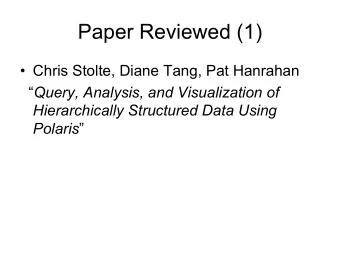 Paper Reviewed (1)   Chris Stolte, Diane Tang, Pat Hanrahan  Query, Analysis, and