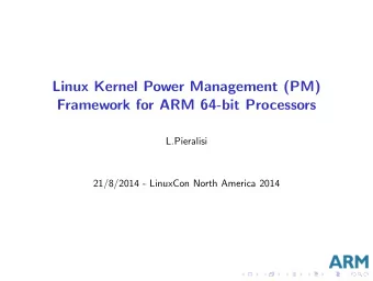 Linux Kernel Power Management (PM)  Framework for ARM 64-bit Processors  L.Pieralisi  21/8/2014 -