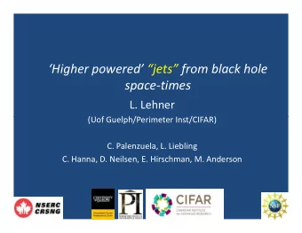 Higher powered jets from black hole  space-times  L. Lehner  (Uof Guelph/Perimeter