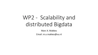 WP2 -  Scalability and  distributed Bigdata  Marc X. Makkes  Email: m.x.makkes@vu.nl  WP2 Status