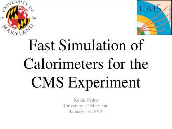 Fast Simulation of  Calorimeters for the  CMS Experiment  Kevin Pedro  University of Maryland