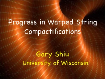 Progress in Warped String  Compactifications  Gary Shiu  University of Wisconsin  Collaborators