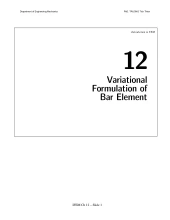 12  Variational  Formulation of  Bar Element  IFEM Ch 12  Slide 1  Department of Engineering