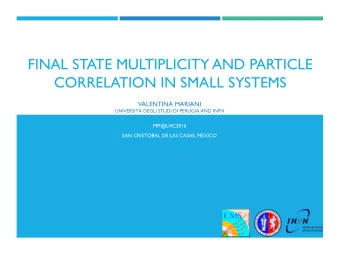 FINAL STATE MULTIPLICITY AND PARTICLE  CORRELATION IN SMALL SYSTEMS  VALENTINA MARIANI  UNIVERSIT