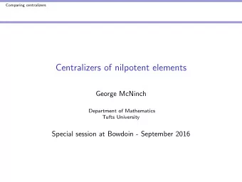 Centralizers of nilpotent elements  George McNinch  Department of Mathematics  Tufts University