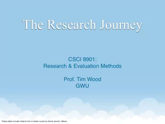 The Research Journey  CSCI 8901:  Research &amp; Evaluation Methods  Prof. Tim Wood  GWU  These