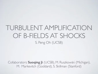 TURBULENT AMPLIFICATION  OF B-FIELDS AT SHOCKS  S. Peng Oh (UCSB) Collaborators: Suoqing Ji (UCSB),