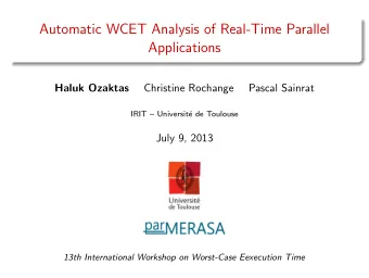Automatic WCET Analysis of Real-Time Parallel  Applications  Haluk Ozaktas  Christine Rochange