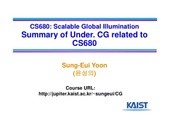 S  Summary of Under. CG related to  f U d  CG  l t d t  CS680  Sung-Eui Yoon (  ) (