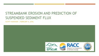 STREAMBANK EROSION AND PREDICTION OF  SUSPENDED SEDIMENT FLUX  SCOTT HAMSHAW | FEBRUARY 6, 2016