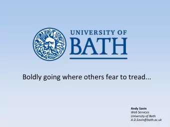Boldly going where others fear to tread...  Andy Savin  Web Services  University of Bath