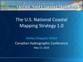 The U.S. National Coastal  Mapping Strategy 1.0  Ashley Chappell, NOAA  Canadian Hydrographic