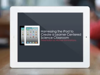 Harnessing the iPad to  Create a Learner Centered  Science Classroom  Presentation by Michael