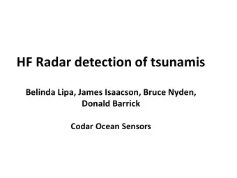 HF Radar detection of tsunamis  Belinda Lipa, James Isaacson, Bruce Nyden,  Donald Barrick  Codar