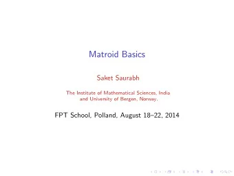 Matroid Basics  Saket Saurabh  The Institute of Mathematical Sciences, India  and University of