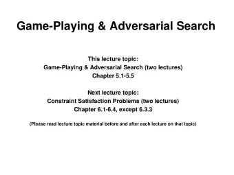 Game-Playing &amp; Adversarial Search  This lecture topic:  Game-Playing &amp; Adversarial Search
