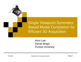 Single Viewpoint Symmetry-  Based Model Completion for  Efficient 3D Acquisition  Alvin Law  Daniel