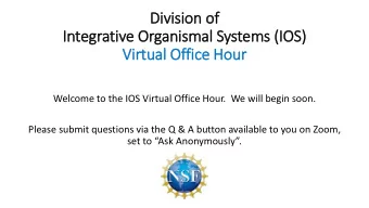 Div  ivis  ision of  In  Integrativ  ive Organismal Systems (IO  IOS)  Vir  irtual Office Hour
