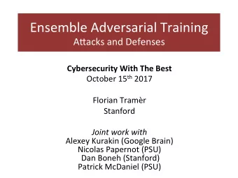 Ensemble Adversarial Training  A1acks and Defenses  Cybersecurity With The Best October 15 th 2017