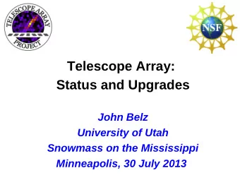 Telescope Array:  Status and Upgrades  John Belz  University of Utah  Snowmass on the Mississippi