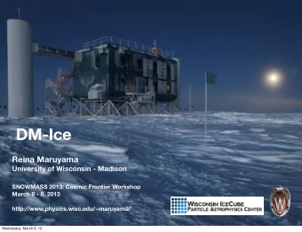 DM-Ice  Reina Maruyama  University of Wisconsin - Madison  SNOWMASS 2013: Cosmic Frontier Workshop