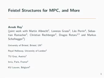 Feistel Structures for MPC, and More Arnab Roy 1 (joint work with Martin Albrecht 2 , Lorenzo