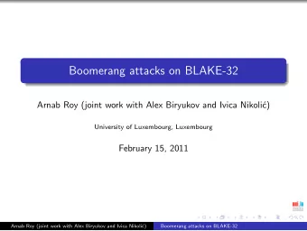 Boomerang attacks on BLAKE-32  Arnab Roy (joint work with Alex Biryukov and Ivica Nikoli  c)