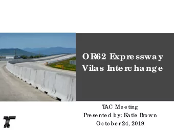 OR  62 E  xpre ssway  Vilas Inte rc hange  T  AC Me e ting  Pre se nte d b y: Ka tie  Bro wn  Oc to