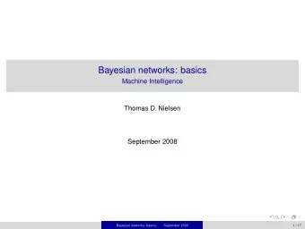 Bayesian networks: basics  Machine Intelligence  Thomas D. Nielsen  September 2008  Bayesian