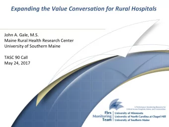 Expanding the Value Conversation for Rural Hospitals  John A. Gale, M.S.  Maine Rural Health