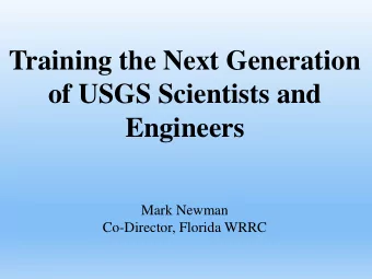 Training the Next Generation  of USGS Scientists and  Engineers  Mark Newman  Co-Director, Florida